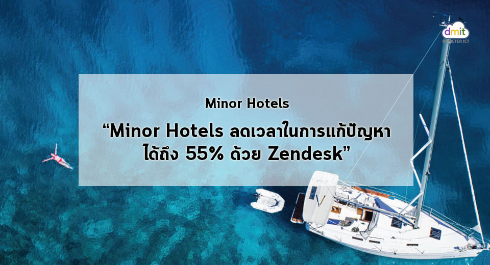 Minor Hotels ธุรกิจโรงแรมไทยดังไกลระดับโลก กับการใช้ Zendesk