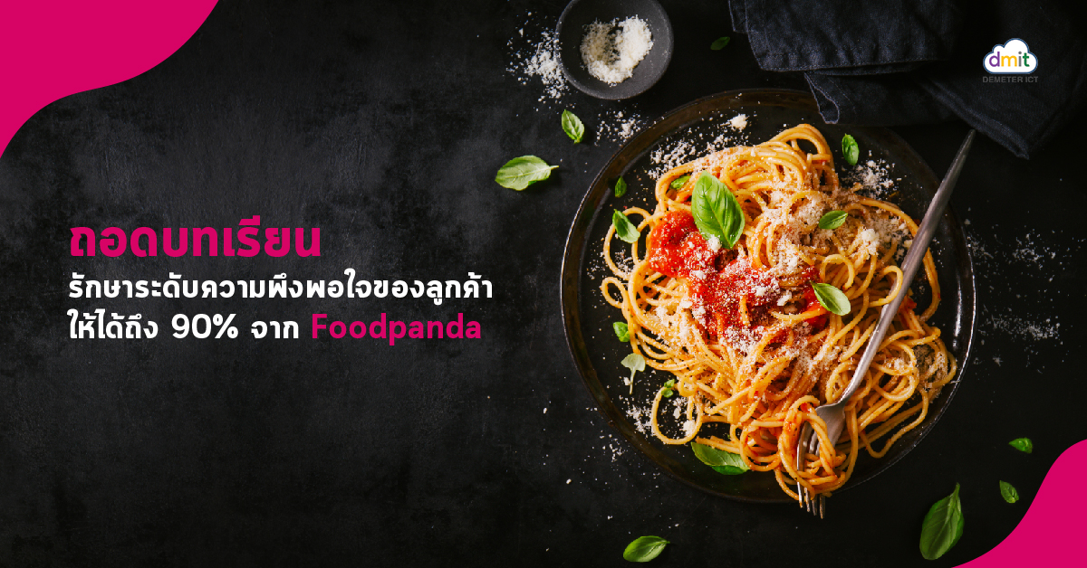 ถอดบทเรียนรักษาระดับความพึงพอใจของลูกค้าให้ได้ถึง 90% จาก Foodpanda