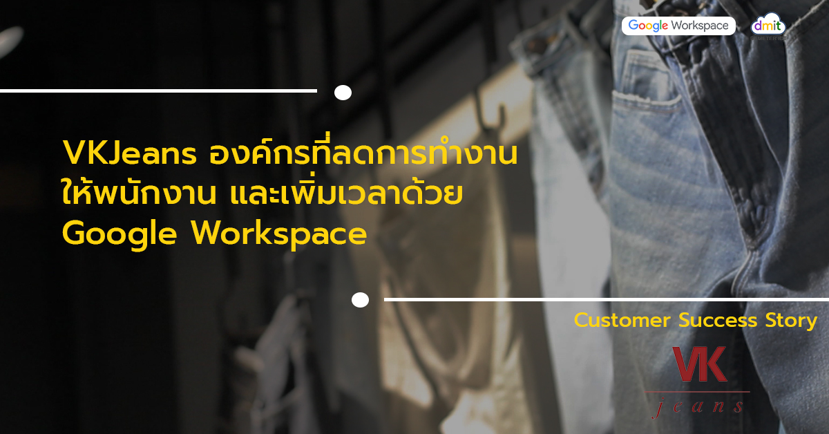 VKJeans องค์กรที่ลดการทำงานให้พนักงาน และเพิ่มเวลาด้วย Google Workspace