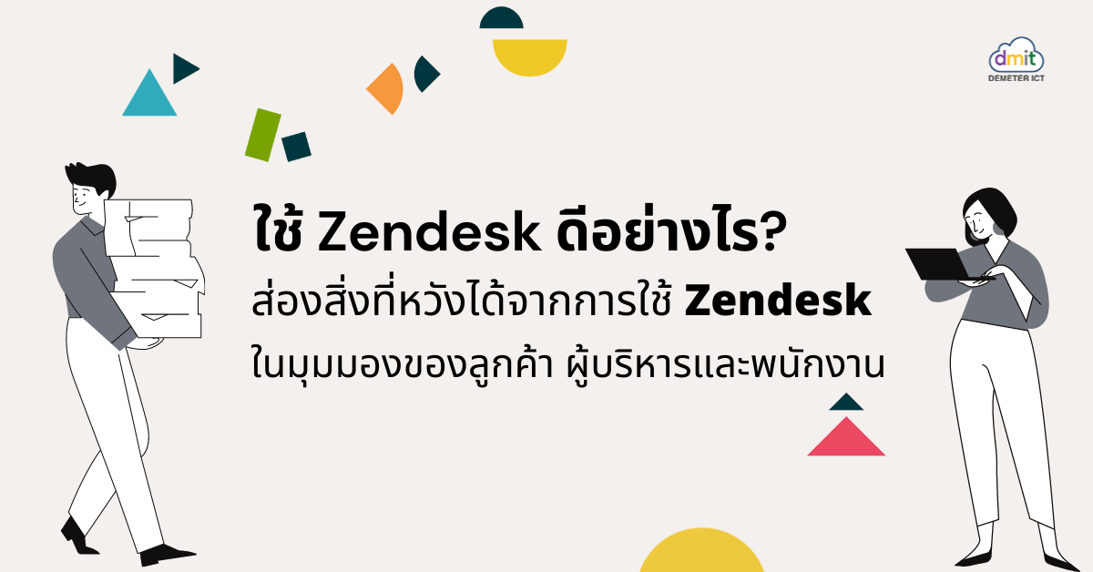 ใช้ Zendesk ดีอย่างไร? ส่องสิ่งที่หวังได้จากการใช้ Zendesk ในมุมมองของลูกค้า ผู้บริหารและพนักงาน