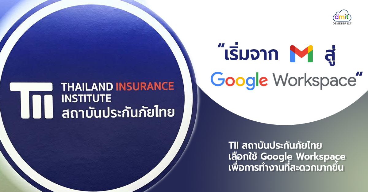 “เริ่มจาก Gmail สู่ Google Workspace” TII สถาบันประกันภัยไทยเลือกใช้ Google Workspace เพื่อการทำงานที่สะดวกมากขึ้น