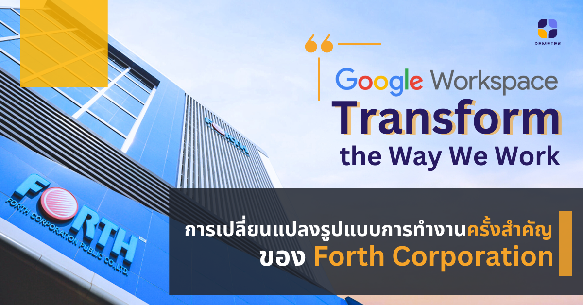 “Google Workspace Transform the Way We Work” การเปลี่ยนแปลงรูปแบบการทำงานครั้งสำคัญของ Forth Corporation